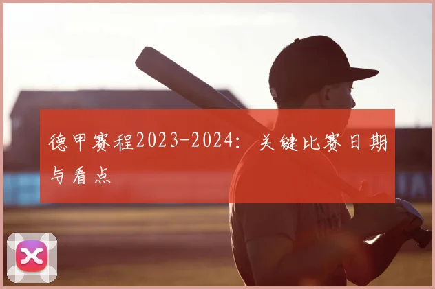 德甲赛程2023-2024:关键比赛日期与看点